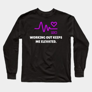 Working Out Keeps Me Elevated Workout Long Sleeve T-Shirt